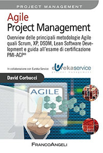 Agile Project Management. Overview delle principali metodologie Agile quali Scrum, XP, DSDM, Lean Software Development e guida all'esame di certificazione PMI-ACP®