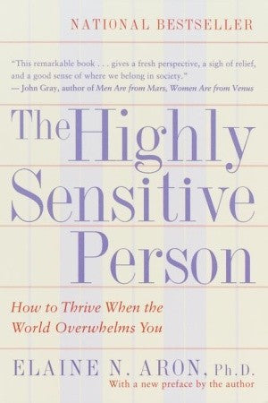 The Highly Sensitive Person - How to Thrive when the World Overwhelms You